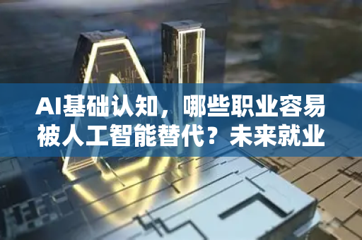 AI基础认知，哪些职业容易被人工智能替代？未来就业指南-第1张图片-星博讯网络科技知识-SEO优化技巧|AI知识科普|互联网行业干货大全