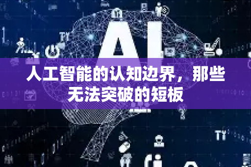 人工智能的认知边界，那些无法突破的短板-第1张图片-星博讯网络科技知识-SEO优化技巧|AI知识科普|互联网行业干货大全