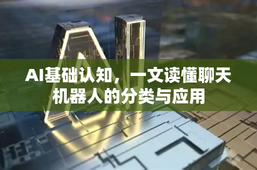 AI基础认知，一文读懂聊天机器人的分类与应用-第1张图片-星博讯网络科技知识-SEO优化技巧|AI知识科普|互联网行业干货大全