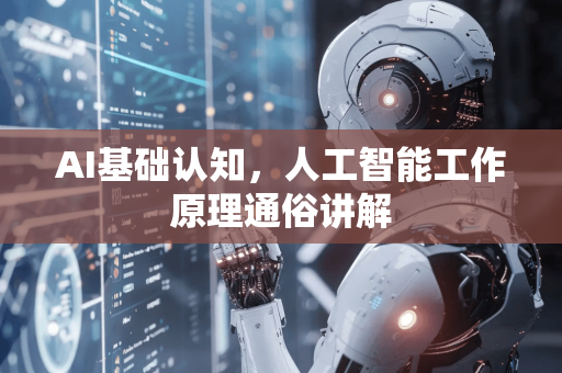AI基础认知，人工智能工作原理通俗讲解