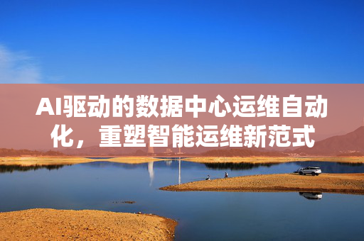 AI驱动的数据中心运维自动化，重塑智能运维新范式