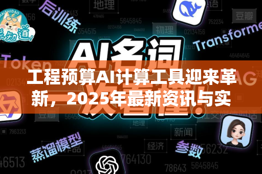 工程预算AI计算工具迎来革新，2025年最新资讯与实战指南