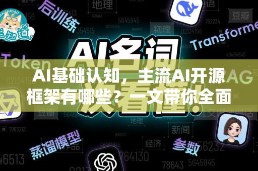 AI基础认知，主流AI开源框架有哪些？一文带你全面了解