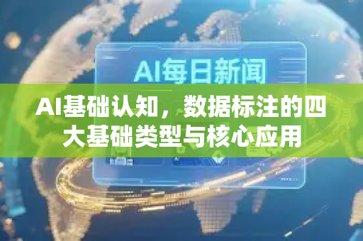 AI基础认知，数据标注的四大基础类型与核心应用