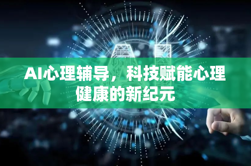 AI心理辅导，科技赋能心理健康的新纪元-第1张图片-星博讯网络科技知识-SEO优化技巧|AI知识科普|互联网行业干货大全