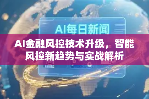 AI金融风控技术升级，智能风控新趋势与实战解析