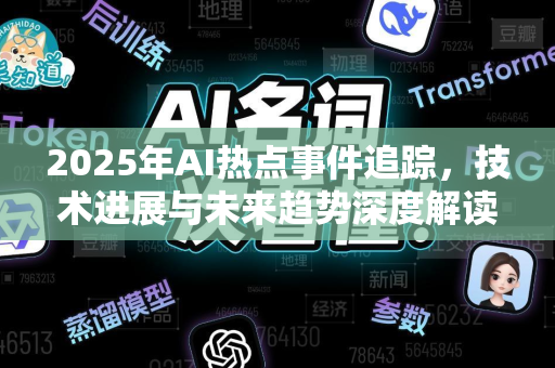 2025年AI热点事件追踪，技术进展与未来趋势深度解读