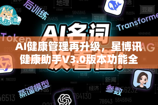 AI健康管理再升级，星博讯健康助手V3.0版本功能全面解析