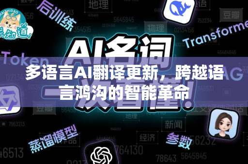 多语言AI翻译更新,跨越语言鸿沟的智能革命-第1张图片-星博讯网络科技知识-SEO优化技巧|AI知识科普|互联网行业干货大全 多语言AI翻译更新,跨越语言鸿沟的智能革命-第1张图片-星博讯网络科技知识-SEO优化技巧|AI知识科普|互联网行业干货大全