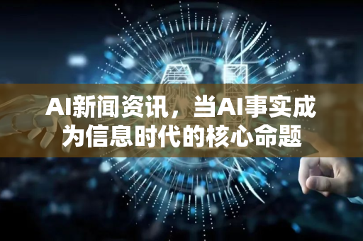 AI新闻资讯,当AI事实成为信息时代的核心命题-第1张图片-星博讯网络科技知识-SEO优化技巧|AI知识科普|互联网行业干货大全 AI新闻资讯,当AI事实成为信息时代的核心命题-第1张图片-星博讯网络科技知识-SEO优化技巧|AI知识科普|互联网行业干货大全