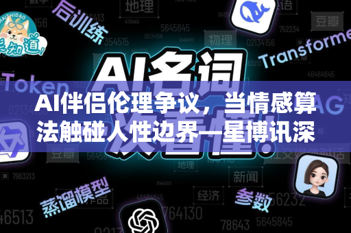 AI伴侣伦理争议,当情感算法触碰人性边界—星博讯深度解析-第1张图片-星博讯网络科技知识-SEO优化技巧|AI知识科普|互联网行业干货大全 AI伴侣伦理争议,当情感算法触碰人性边界—星博讯深度解析-第1张图片-星博讯网络科技知识-SEO优化技巧|AI知识科普|互联网行业干货大全