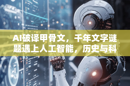 AI破译甲骨文,千年文字谜题遇上人工智能,历史与科技的跨时空对话-第1张图片-星博讯网络科技知识-SEO优化技巧|AI知识科普|互联网行业干货大全 AI破译甲骨文,千年文字谜题遇上人工智能,历史与科技的跨时空对话-第1张图片-星博讯网络科技知识-SEO优化技巧|AI知识科普|互联网行业干货大全