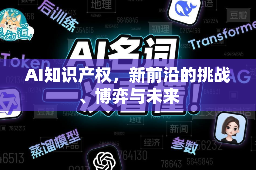 AI知识产权,新前沿的挑战、博弈与未来-第1张图片-星博讯网络科技知识-SEO优化技巧|AI知识科普|互联网行业干货大全 AI知识产权,新前沿的挑战、博弈与未来-第1张图片-星博讯网络科技知识-SEO优化技巧|AI知识科普|互联网行业干货大全