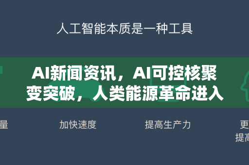 AI新闻资讯，AI可控核聚变突破，人类能源革命进入倒计时