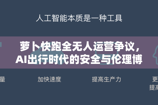 萝卜快跑全无人运营争议，AI出行时代的安全与伦理博弈
