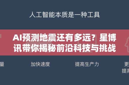 AI预测地震还有多远？星博讯带你揭秘前沿科技与挑战