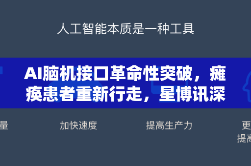 AI脑机接口革命性突破，瘫痪患者重新行走，星博讯深度解析
