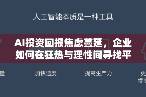 AI投资回报焦虑蔓延，企业如何在狂热与理性间寻找平衡？