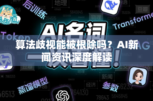 算法歧视能被根除吗？AI新闻资讯深度解读