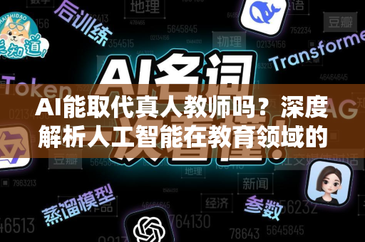 AI能取代真人教师吗？深度解析人工智能在教育领域的边界与可能