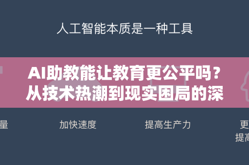 AI助教能让教育更公平吗?从技术热潮到现实困局的深度解析-第1张图片-星博讯网络科技知识-SEO优化技巧|AI知识科普|互联网行业干货大全 AI助教能让教育更公平吗?从技术热潮到现实困局的深度解析-第1张图片-星博讯网络科技知识-SEO优化技巧|AI知识科普|互联网行业干货大全