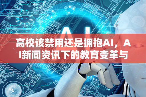 高校该禁用还是拥抱AI,AI新闻资讯下的教育变革与争议-第1张图片-星博讯网络科技知识-SEO优化技巧|AI知识科普|互联网行业干货大全 高校该禁用还是拥抱AI,AI新闻资讯下的教育变革与争议-第1张图片-星博讯网络科技知识-SEO优化技巧|AI知识科普|互联网行业干货大全