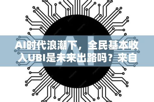 AI时代浪潮下，全民基本收入UBI是未来出路吗？来自星博讯的深度解析