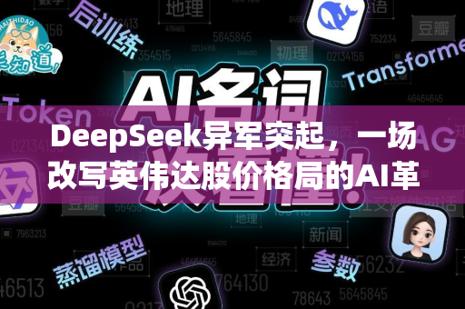 DeepSeek异军突起，一场改写英伟达股价格局的AI革命