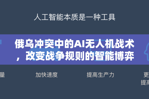 俄乌冲突中的AI无人机战术,改变战争规则的智能博弈-第1张图片-星博讯网络科技知识-SEO优化技巧|AI知识科普|互联网行业干货大全 俄乌冲突中的AI无人机战术,改变战争规则的智能博弈-第1张图片-星博讯网络科技知识-SEO优化技巧|AI知识科普|互联网行业干货大全