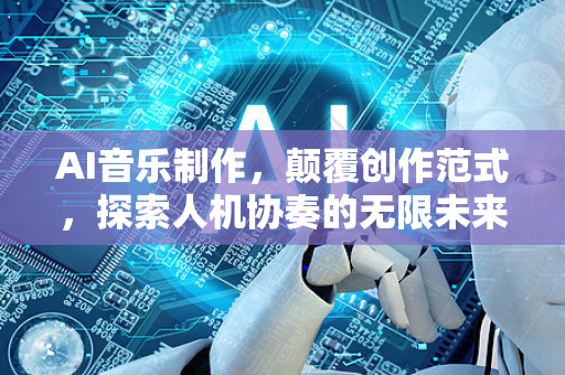AI音乐制作,颠覆创作范式,探索人机协奏的无限未来 星博讯网络深度解读-第1张图片-星博讯网络科技知识-SEO优化技巧|AI知识科普|互联网行业干货大全 AI音乐制作,颠覆创作范式,探索人机协奏的无限未来 星博讯网络深度解读-第1张图片-星博讯网络科技知识-SEO优化技巧|AI知识科普|互联网行业干货大全