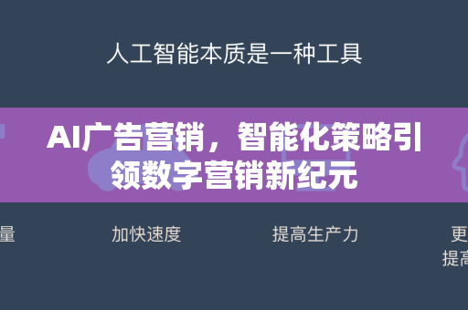 AI广告营销，智能化策略引领数字营销新纪元