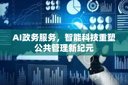 AI政务服务，智能科技重塑公共管理新纪元-第1张图片-星博讯网络科技知识-SEO优化技巧|AI知识科普|互联网行业干货大全