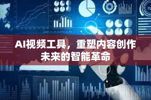 AI视频工具，重塑内容创作未来的智能革命-第1张图片-星博讯网络科技知识-SEO优化技巧|AI知识科普|互联网行业干货大全