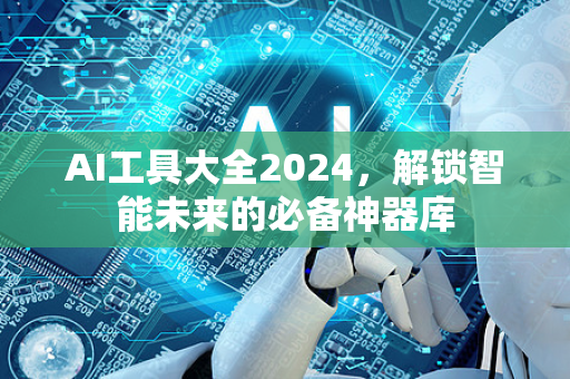 AI工具大全2024，解锁智能未来的必备神器库-第1张图片-星博讯网络科技知识-SEO优化技巧|AI知识科普|互联网行业干货大全
