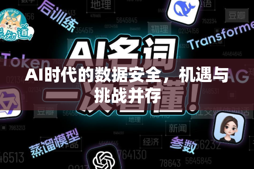 AI时代的数据安全，机遇与挑战并存