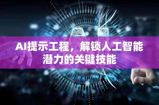 AI提示工程,解锁人工智能潜力的关键技能-第1张图片-星博讯网络科技知识-SEO优化技巧|AI知识科普|互联网行业干货大全 AI提示工程,解锁人工智能潜力的关键技能-第1张图片-星博讯网络科技知识-SEO优化技巧|AI知识科普|互联网行业干货大全